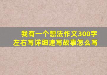 我有一个想法作文300字左右写详细速写故事怎么写