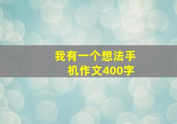 我有一个想法手机作文400字