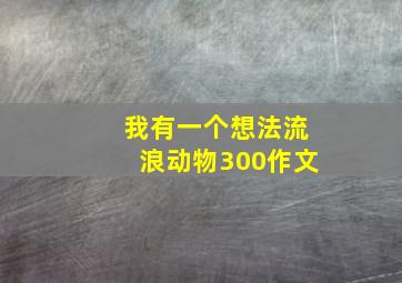 我有一个想法流浪动物300作文