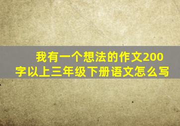 我有一个想法的作文200字以上三年级下册语文怎么写