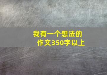 我有一个想法的作文350字以上