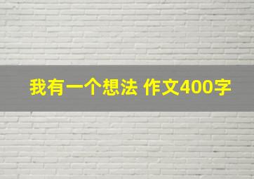 我有一个想法 作文400字