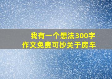 我有一个想法300字作文免费可抄关于房车