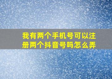 我有两个手机号可以注册两个抖音号吗怎么弄