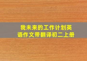 我未来的工作计划英语作文带翻译初二上册