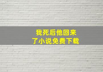 我死后他回来了小说免费下载