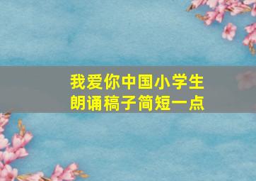 我爱你中国小学生朗诵稿子简短一点