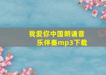 我爱你中国朗诵音乐伴奏mp3下载