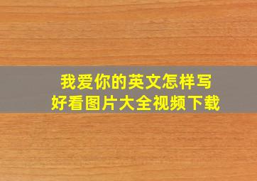 我爱你的英文怎样写好看图片大全视频下载