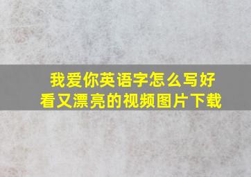 我爱你英语字怎么写好看又漂亮的视频图片下载