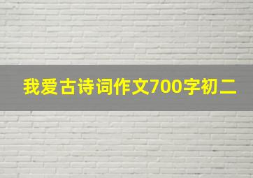 我爱古诗词作文700字初二