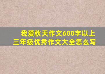 我爱秋天作文600字以上三年级优秀作文大全怎么写