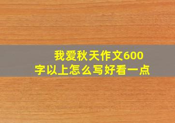 我爱秋天作文600字以上怎么写好看一点