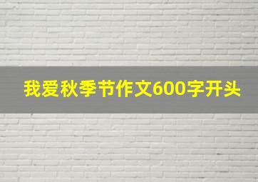 我爱秋季节作文600字开头