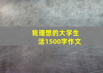 我理想的大学生活1500字作文