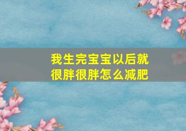 我生完宝宝以后就很胖很胖怎么减肥