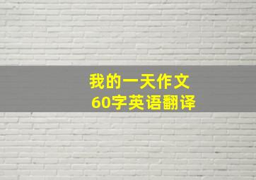 我的一天作文60字英语翻译