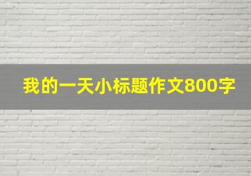 我的一天小标题作文800字