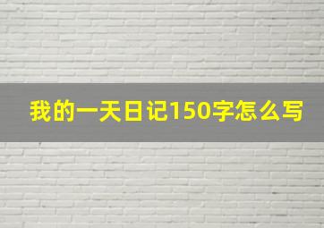 我的一天日记150字怎么写