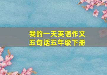 我的一天英语作文五句话五年级下册