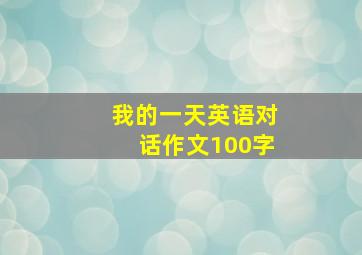 我的一天英语对话作文100字