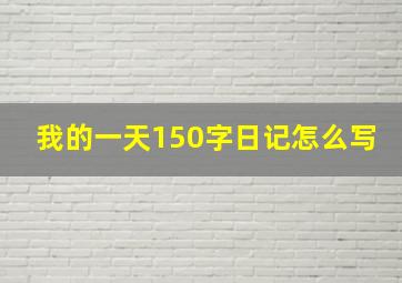 我的一天150字日记怎么写