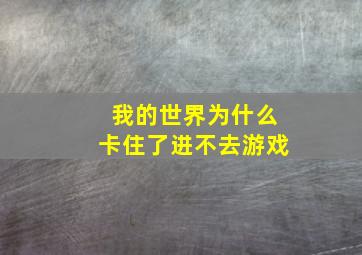 我的世界为什么卡住了进不去游戏