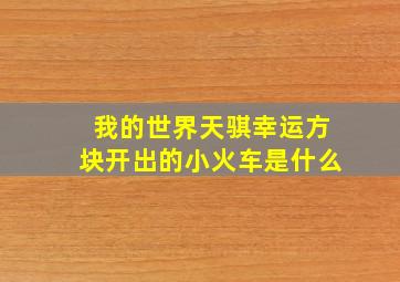 我的世界天骐幸运方块开出的小火车是什么