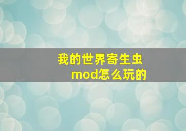 我的世界寄生虫mod怎么玩的