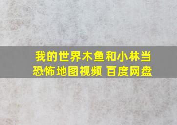 我的世界木鱼和小林当恐怖地图视频 百度网盘