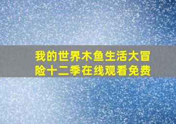 我的世界木鱼生活大冒险十二季在线观看免费