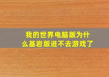 我的世界电脑版为什么基岩版进不去游戏了