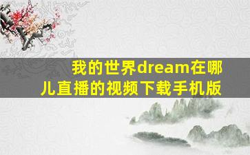 我的世界dream在哪儿直播的视频下载手机版