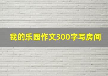 我的乐园作文300字写房间