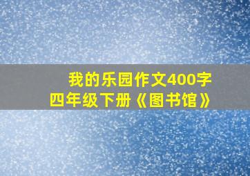 我的乐园作文400字四年级下册《图书馆》