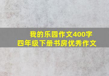 我的乐园作文400字四年级下册书房优秀作文