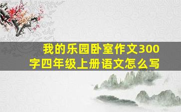 我的乐园卧室作文300字四年级上册语文怎么写