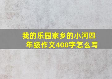 我的乐园家乡的小河四年级作文400字怎么写