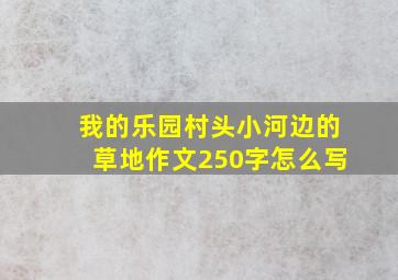 我的乐园村头小河边的草地作文250字怎么写