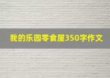 我的乐园零食屋350字作文