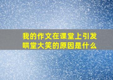 我的作文在课堂上引发哄堂大笑的原因是什么