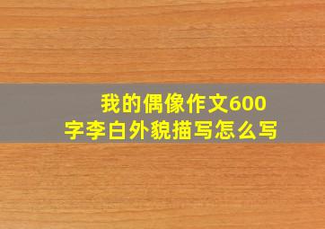 我的偶像作文600字李白外貌描写怎么写