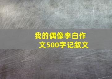 我的偶像李白作文500字记叙文