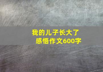 我的儿子长大了感悟作文600字