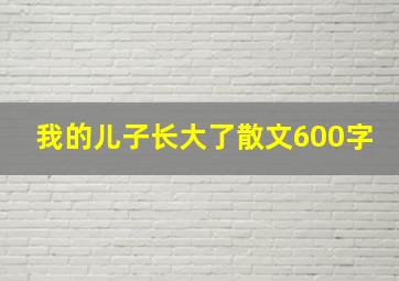 我的儿子长大了散文600字