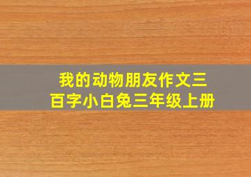 我的动物朋友作文三百字小白兔三年级上册