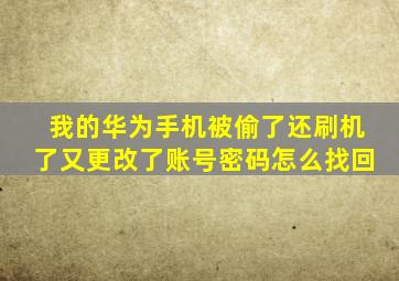 我的华为手机被偷了还刷机了又更改了账号密码怎么找回