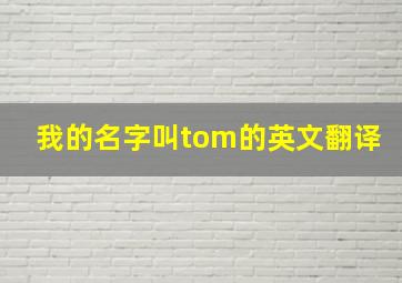 我的名字叫tom的英文翻译