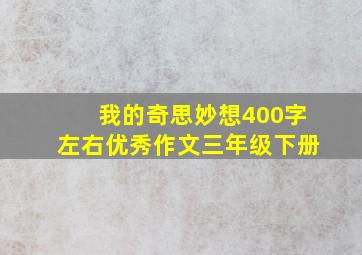 我的奇思妙想400字左右优秀作文三年级下册