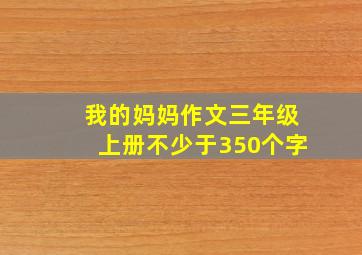 我的妈妈作文三年级上册不少于350个字